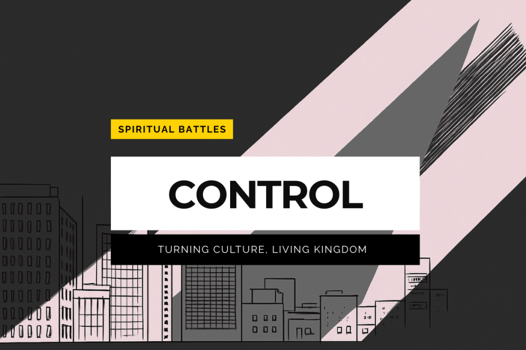 Spiritual Battles - Control - TURNING CULTURE, LIVING KINGDOM